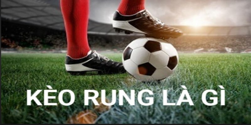 kèo rung là như thế nào